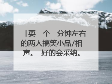 要一个一分钟左右的两人搞笑小品/相声。 好的会采纳。格式最好是: 某某: 某某: