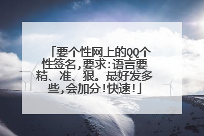 要个性网上的QQ个性签名,要求:语言要精、准、狠。最好发多些,会加分!快速!