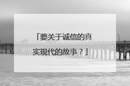 要关于诚信的真实现代的故事？