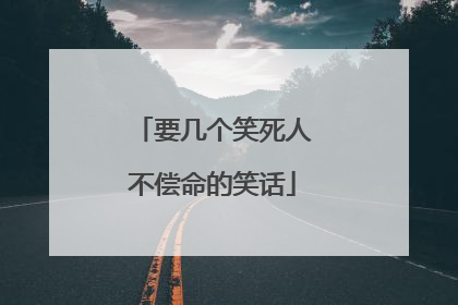 要几个笑死人不偿命的笑话