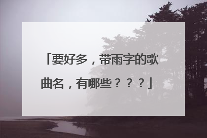 要好多，带雨字的歌曲名，有哪些？？？