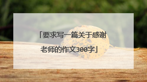 要求写一篇关于感谢老师的作文300字