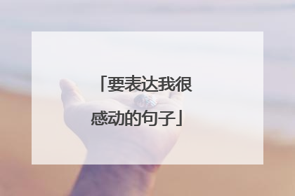 要表达我很感动的句子