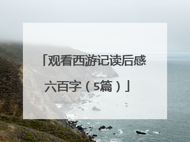 观看西游记读后感六百字（5篇）