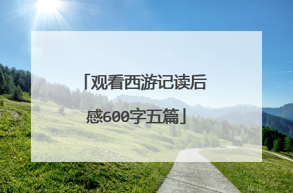 观看西游记读后感600字五篇