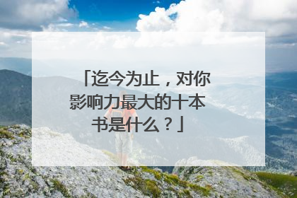 迄今为止，对你影响力最大的十本书是什么？
