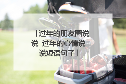 过年的朋友圈说说 过年的心情说说短语句子