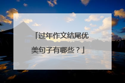 过年作文结尾优美句子有哪些？