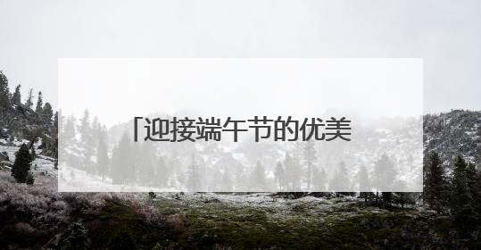 迎接端午节的优美诗句 迎接端午节的优美诗句有哪些