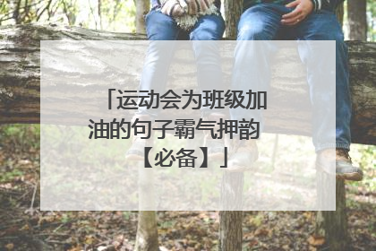 运动会为班级加油的句子霸气押韵 【必备】