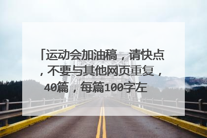 运动会加油稿,请快点,不要与其他网页重复,40篇,每篇100字左右,要好的!!
