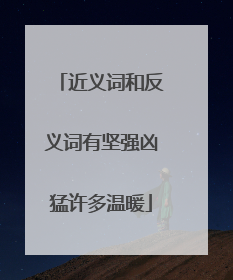近义词和反义词有坚强凶猛许多温暖