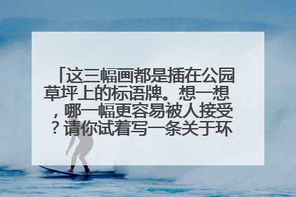 这三幅画都是插在公园草坪上的标语牌。想一想,哪一幅更容易被人接受?请你试着写一条关于环境保护话题的