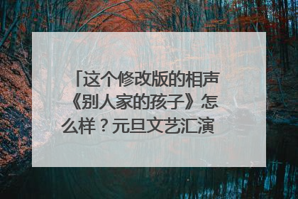 这个修改版的相声《别人家的孩子》怎么样？元旦文艺汇演准备表演这个，观众的反响会很大吗？