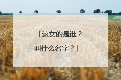 这女的是谁？叫什么名字？