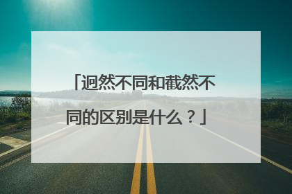 迥然不同和截然不同的区别是什么？