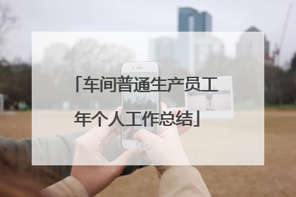 车间普通生产员工年个人工作总结