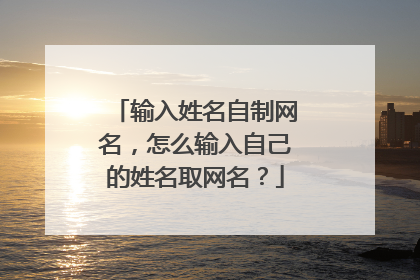输入姓名自制网名，怎么输入自己的姓名取网名？