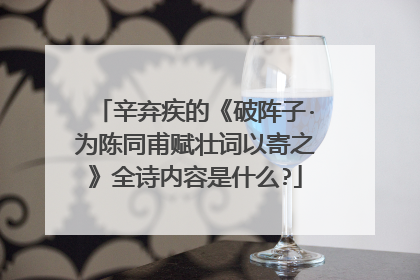 辛弃疾的《破阵子·为陈同甫赋壮词以寄之》全诗内容是什么?