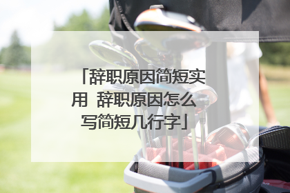 辞职原因简短实用 辞职原因怎么写简短几行字