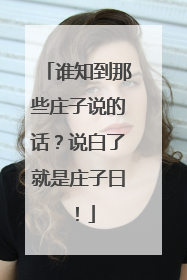 谁知到那些庄子说的话?说白了就是庄子曰!