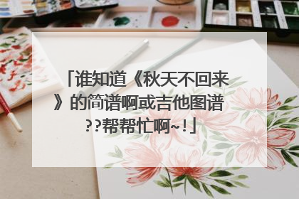谁知道《秋天不回来》的简谱啊或吉他图谱??帮帮忙啊~!