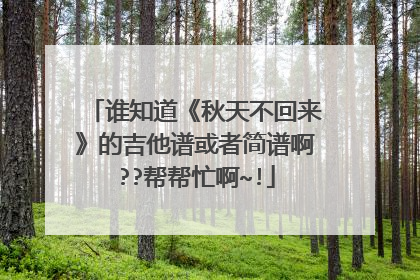 谁知道《秋天不回来》的吉他谱或者简谱啊??帮帮忙啊~!
