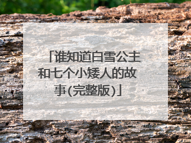 谁知道白雪公主和七个小矮人的故事(完整版)