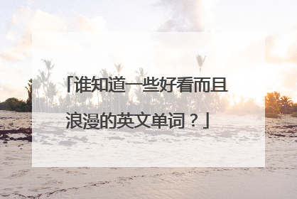 谁知道一些好看而且浪漫的英文单词？