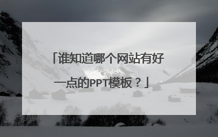 谁知道哪个网站有好一点的PPT模板?