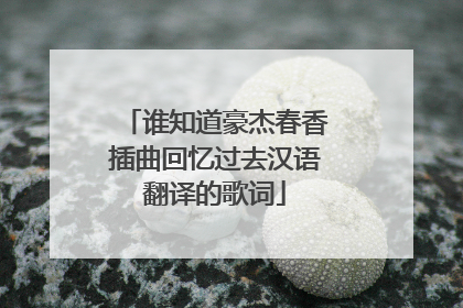 谁知道豪杰春香插曲回忆过去汉语翻译的歌词