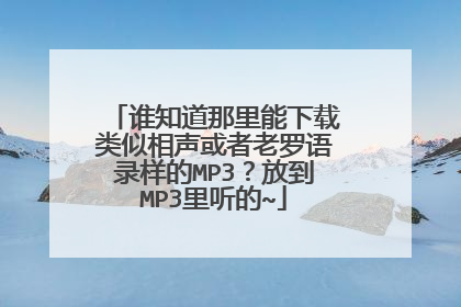 谁知道那里能下载类似相声或者老罗语录样的MP3?放到MP3里听的~