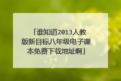 谁知道2013人教版新目标八年级电子课本免费下载地址啊