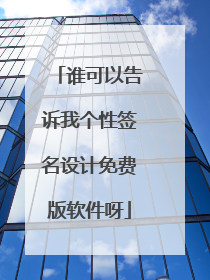 谁可以告诉我个性签名设计免费版软件呀