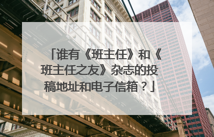 谁有《班主任》和《班主任之友》杂志的投稿地址和电子信箱?