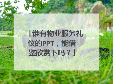 谁有物业服务礼仪的PPT，能借鉴欣赏下吗？