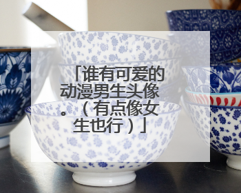 谁有可爱的动漫男生头像。（有点像女生也行）