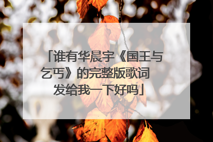 谁有华晨宇《国王与乞丐》的完整版歌词 发给我一下好吗