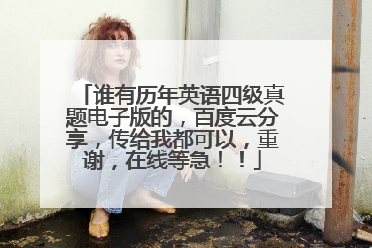 谁有历年英语四级真题电子版的,百度云分享,传给我都可以,重谢,在线等急!!