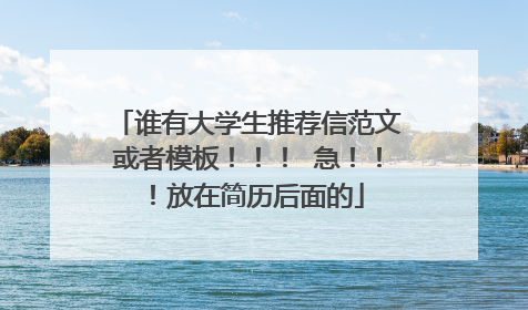 谁有大学生推荐信范文或者模板!!! 急!!!放在简历后面的