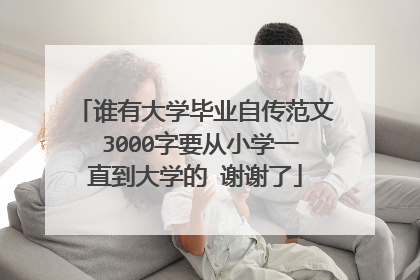 谁有大学毕业自传范文 3000字要从小学一直到大学的 谢谢了
