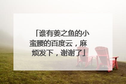 谁有姜之鱼的小蛮腰的百度云，麻烦发下，谢谢了