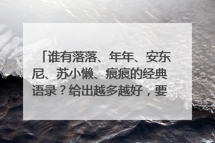 谁有落落、年年、安东尼、苏小懒、痕痕的经典语录？给出越多越好，要带出处的那种！