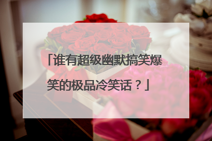 谁有超级幽默搞笑爆笑的极品冷笑话？