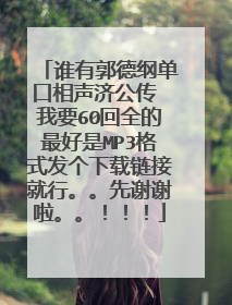 谁有郭德纲单口相声济公传 我要60回全的最好是MP3格式发个下载链接就行。。先谢谢啦。。！！！