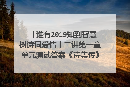 谁有2019知到智慧树诗词爱情十二讲第一章单元测试答案《诗集传》的作者是( )。