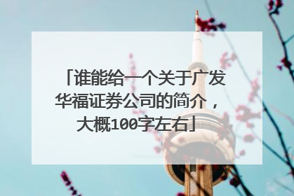 谁能给一个关于广发华福证券公司的简介，大概100字左右