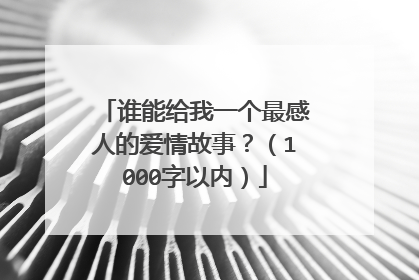 谁能给我一个最感人的爱情故事？（1000字以内）