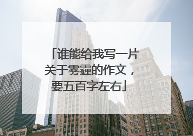 谁能给我写一片关于雾霾的作文,要五百字左右