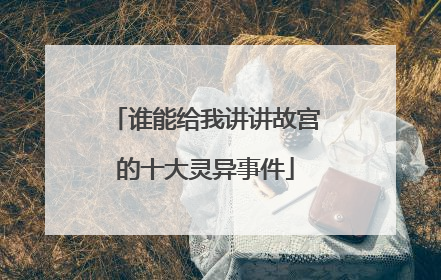 谁能给我讲讲故宫的十大灵异事件
